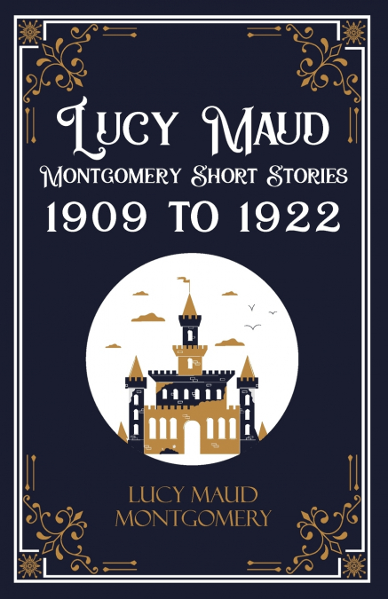 Lucy Maud Montgomery Short Stories, 1909 to 1922