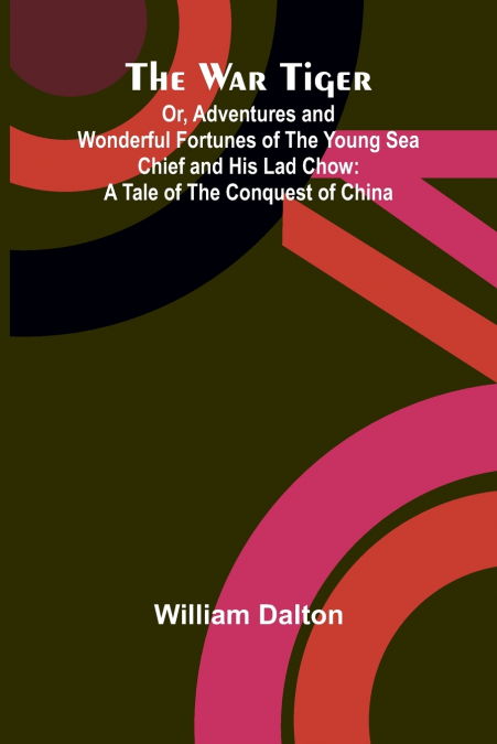 The War Tiger; Or, Adventures and Wonderful Fortunes of the Young Sea Chief and His Lad Chow