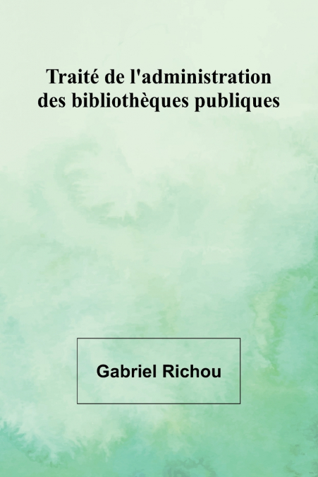 Traité de l’administration des bibliothèques publiques