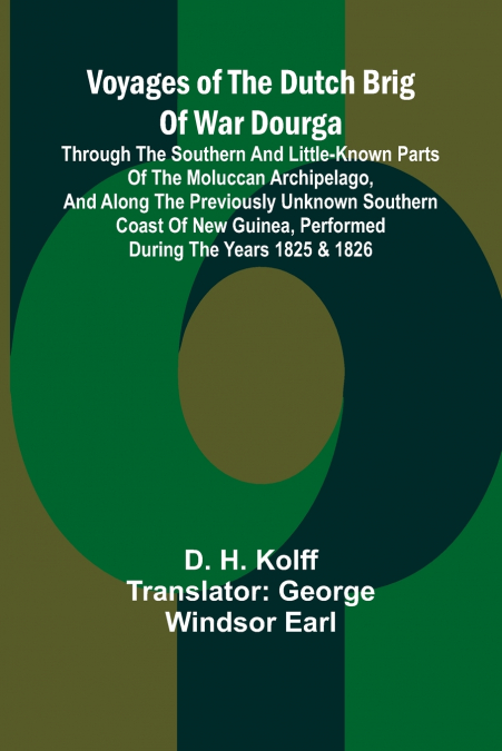 Voyages of the Dutch brig of war Dourga; Through the southern and little-known parts of the Moluccan Archipelago, and along the previously unknown southern coast of New Guinea, performed during the ye