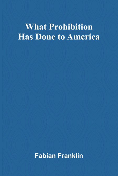 What Prohibition Has Done To America