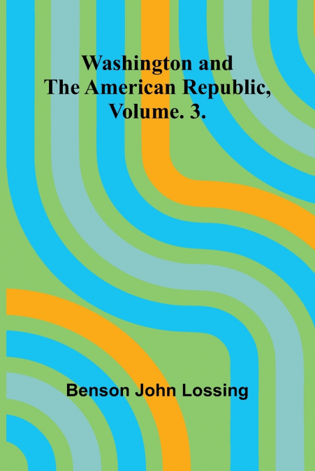 Washington And The American Republic, Vol. 3.