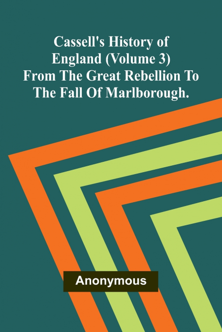Cassell’s History of England (Volume 3); From the Great Rebellion to the Fall of Marlborough.
