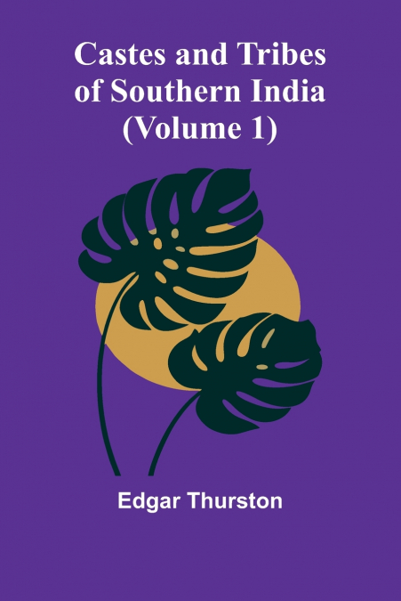 Castes and Tribes of Southern India (Volume 1)