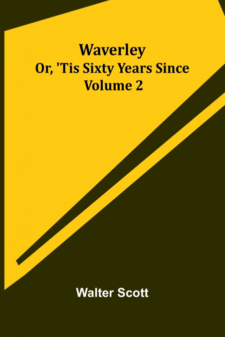 Waverley; Or, ’Tis Sixty Years Since   Volume 2