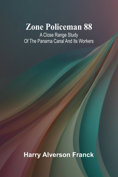 Zone Policeman 88; A close range study of the Panama canal and its workers