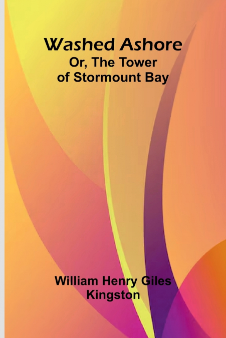 Washed Ashore; Or, The Tower Of Stormount Bay