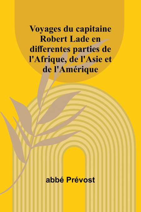 Voyages du capitaine Robert Lade en differentes parties de l’Afrique, de l’Asie et de l’Amérique
