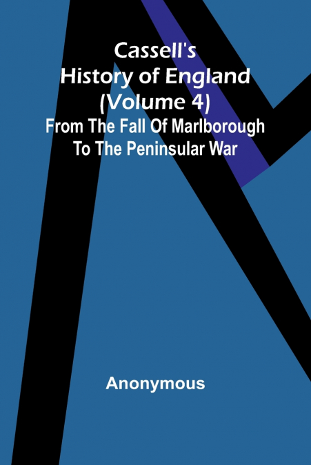 Cassell’s History of England (Volume 4); From the Fall of Marlborough to the Peninsular War