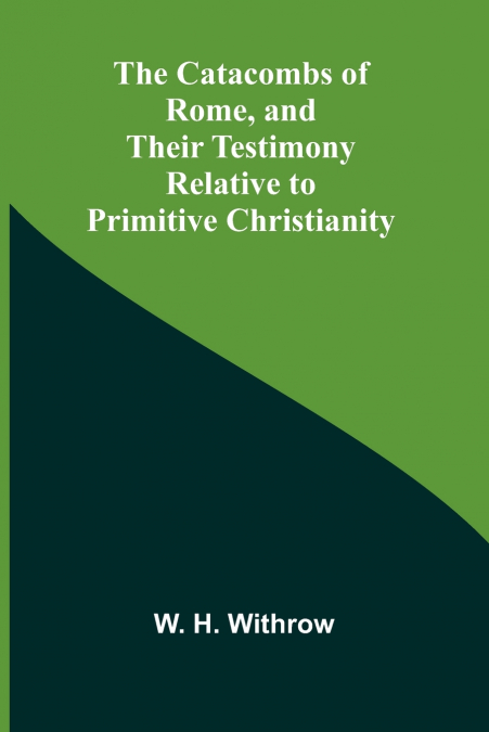 The Catacombs of Rome, and Their Testimony Relative to Primitive Christianity