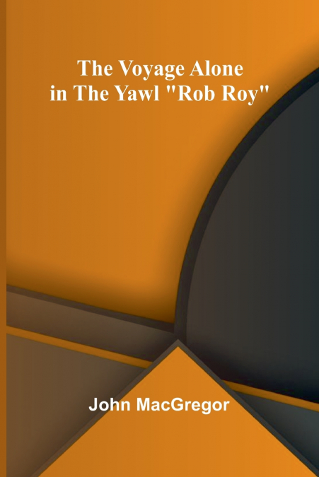 The Voyage Alone in the Yawl 'Rob Roy'