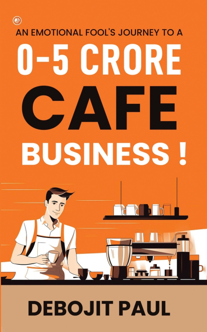 An Emotional Fool’s Journey To A 0-5 Crore Cafe Business !
