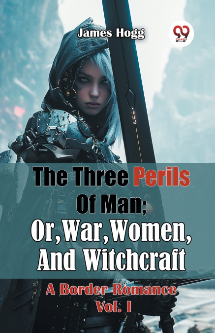 The Three Perils Of Man; Or, War, Women, And Witchcraft A Border Romance Vol. I