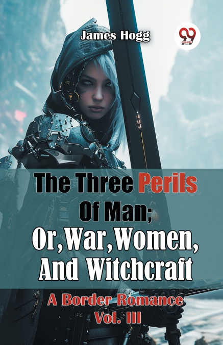 The Three Perils Of Man; Or, War, Women, And Witchcraft A Border Romance Vol. III