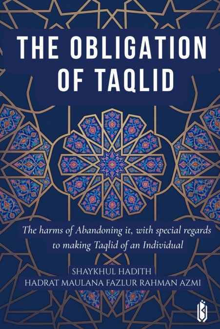 The Obligation of Taqlid - The Harms of Abandoning It, with Special Regard to Making Taqlid of an Individual
