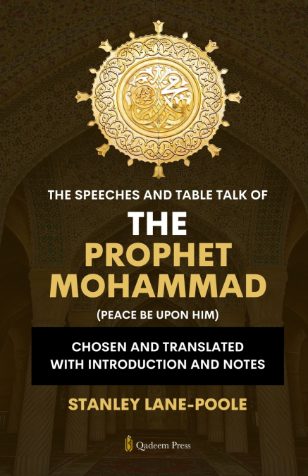 The Speeches And Table Talk of the Prophet Mohammad (Peace Be Upon Him)