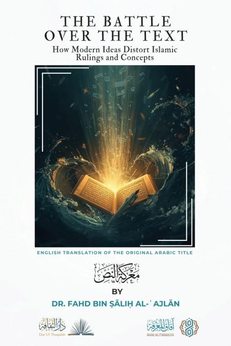 The Battle over the Text - How Modern Ideas Distort Islamic Rulings and Concepts