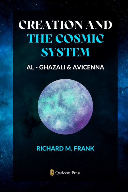 Creation and the Cosmic System - Al Ghazali and Avicenna