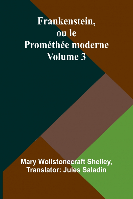 Frankenstein, ou le Prométhée moderne Volume 3