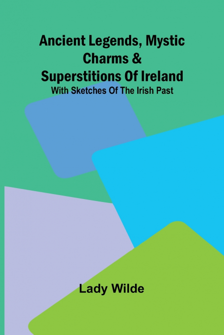 Ancient legends, Mystic Charms & Superstitions of Ireland; With sketches of the Irish past