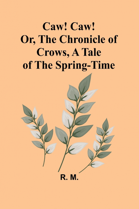 Caw! Caw! Or, The Chronicle of Crows, A Tale of the Spring-time