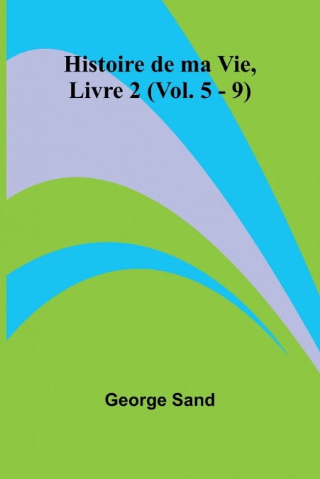 Histoire de ma Vie, Livre 2 (Vol. 5 - 9)