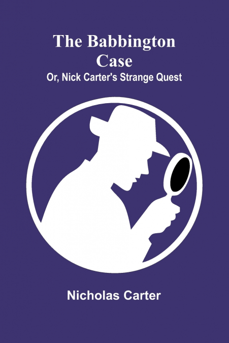 The Babbington case; Or, Nick Carter’s strange quest