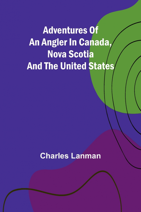 Adventures of an Angler in Canada, Nova Scotia and the United States