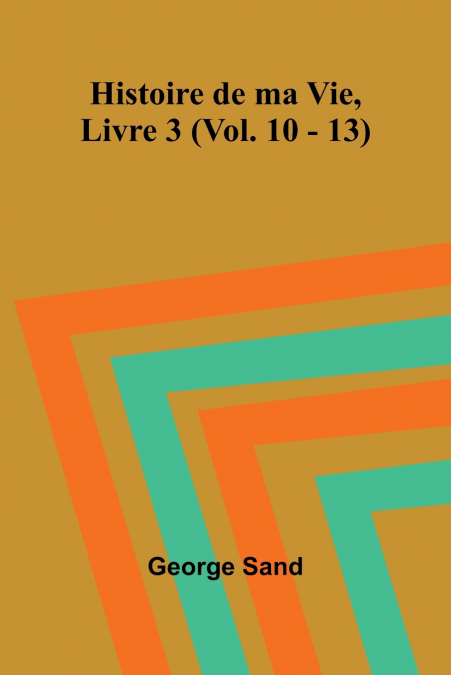 Histoire de ma Vie, Livre 3 (Vol. 10 - 13)
