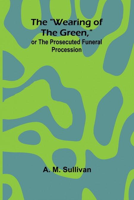 The 'Wearing Of The Green,' Or The Prosecuted Funeral Procession