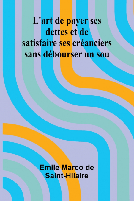 L’art de payer ses dettes et de satisfaire ses créanciers sans débourser un sou