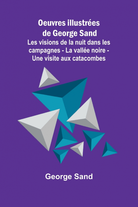 Oeuvres illustrées de George Sand; Les visions de la nuit dans les campagnes - La vallée noire - Une visite aux catacombes