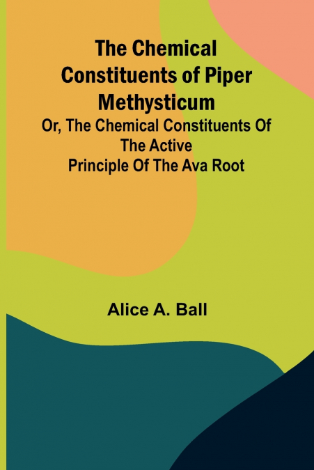 The Chemical Constituents of Piper Methysticum; Or, The Chemical Constituents of the Active Principle of the Ava Root