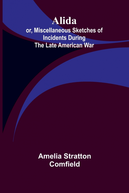 Alida; or, Miscellaneous Sketches of Incidents During the Late American War.