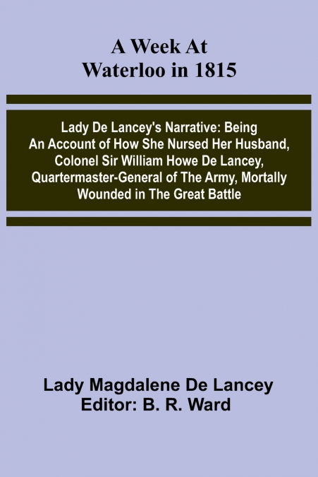 A Week At Waterloo In 1815; Lady De Lancey’S Narrative
