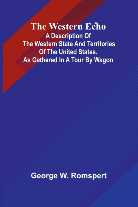 The Western Echo A Description Of The Western State And Territories Of The United States. As Gathered In A Tour By Wagon