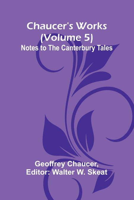 Chaucer’s Works (Volume 5) Notes to the Canterbury Tales
