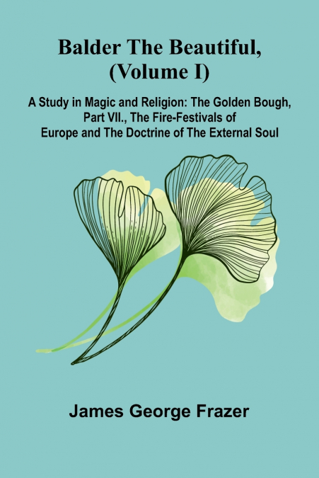 Balder the Beautiful, (Volume I); A Study in Magic and Religion