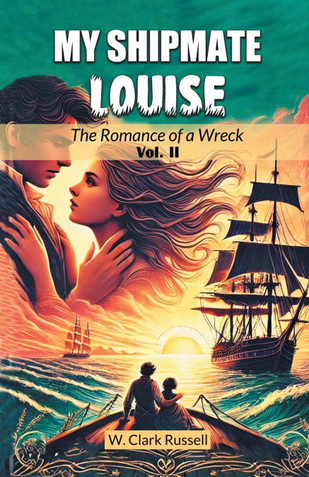 My Shipmate Louise The Romance of a Wreck Vol. II