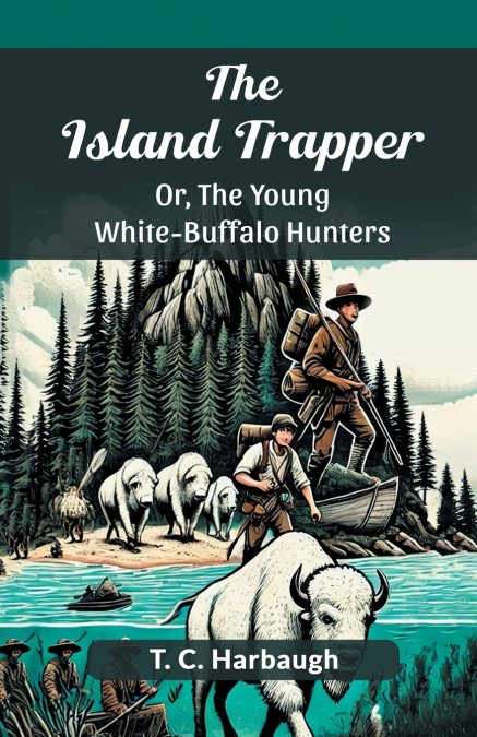 The Island Trapper Or, The Young White-Buffalo Hunters