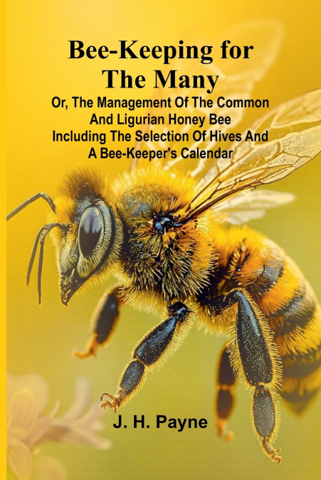 Bee-keeping for the Many; or, The management of the common and Ligurian honey bee Including the selection of hives and a bee-keeper’s calendar