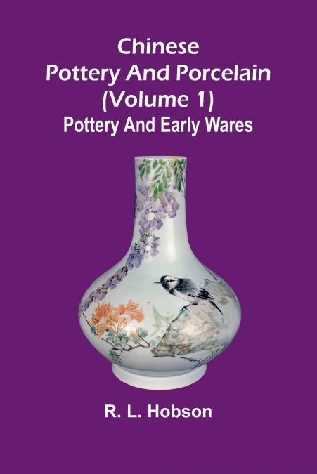 Chinese pottery and porcelain; (Volume 1) Pottery and early wares