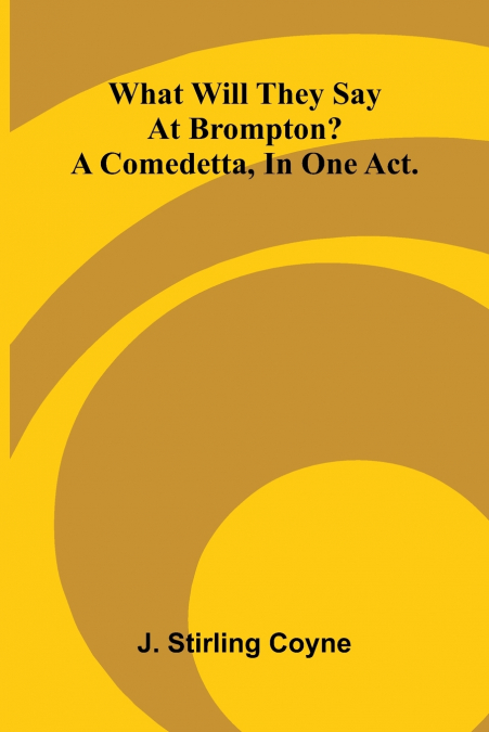 What Will They Say At Brompton? A Comedetta, In One Act.