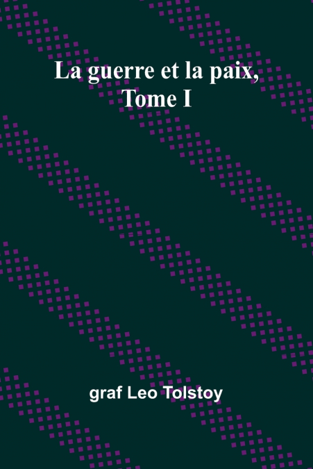 La guerre et la paix, Tome I