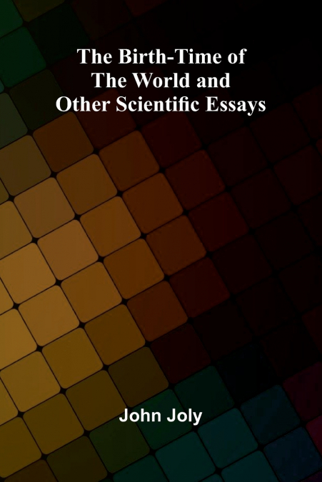 The Birth-Time of the World and Other Scientific Essays