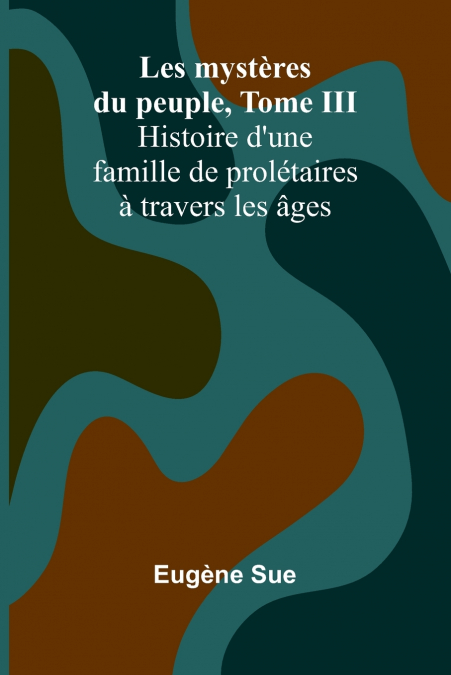Les mystères du peuple, Tome III; Histoire d’une famille de prolétaires à travers les âges