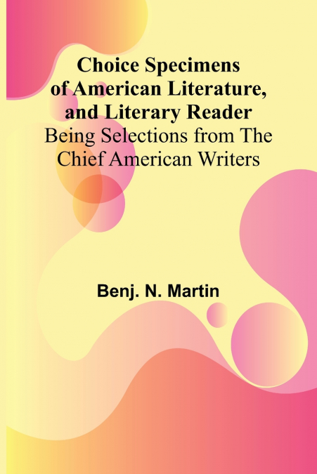 Choice Specimens of American Literature, and Literary Reader; Being Selections from the Chief American Writers