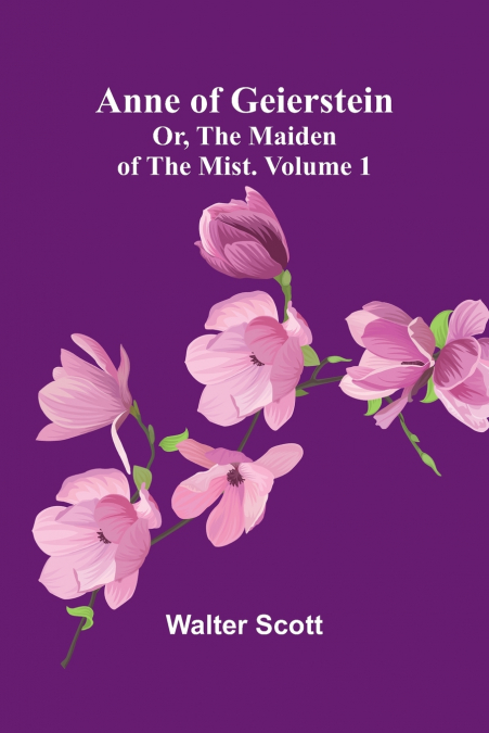 Anne of Geierstein; Or, The Maiden of the Mist. Volume 1