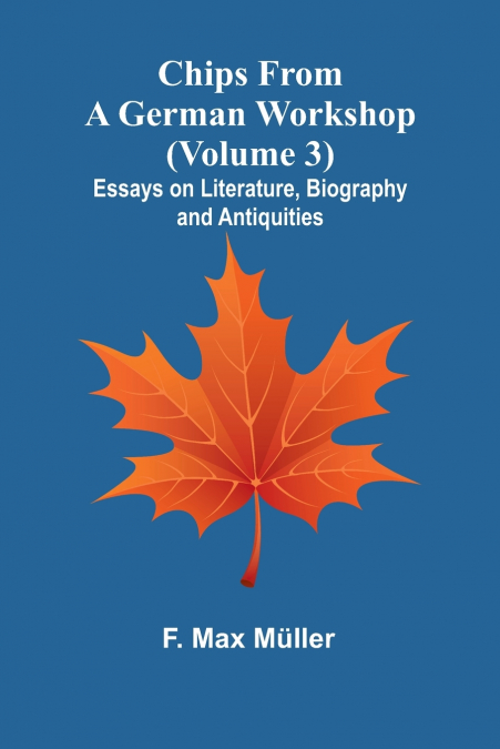 Chips from a German Workshop (Volume 3); Essays on Literature, Biography, and Antiquities