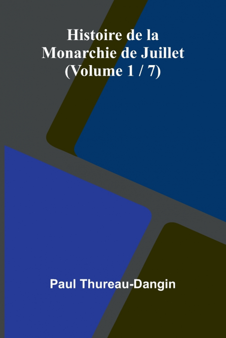 Histoire de la Monarchie de Juillet (Volume 1 / 7)